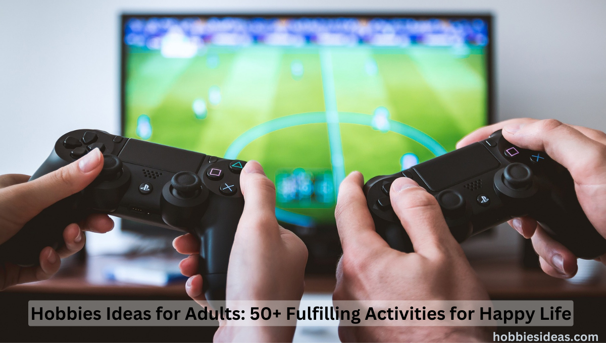 Hobbies Ideas for Adults: 50+ Fulfilling Activities for Happy Life