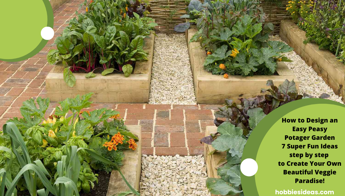 How to Design an Easy Peasy Potager Garden: 7 Super Fun Ideas step by step to Create Your Own Beautiful Veggie Paradise!