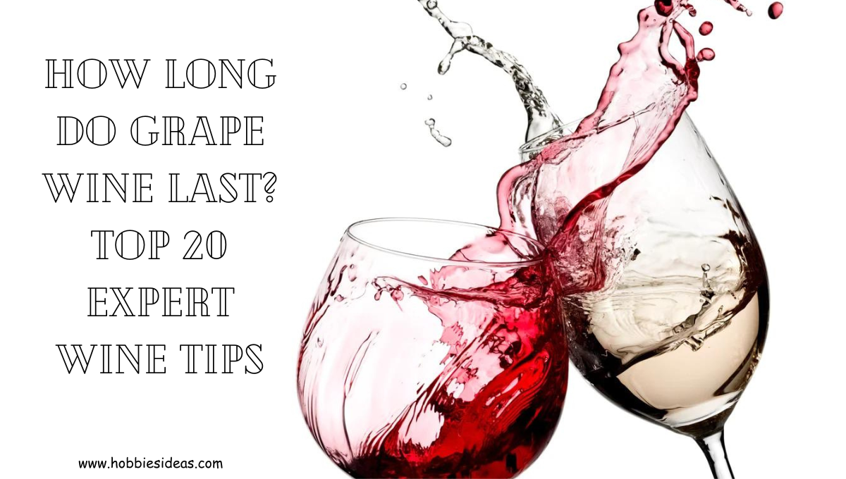 How Long Do Grape Wine Last? Top 20 Expert Wine Tips 